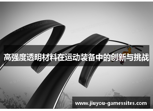 高强度透明材料在运动装备中的创新与挑战